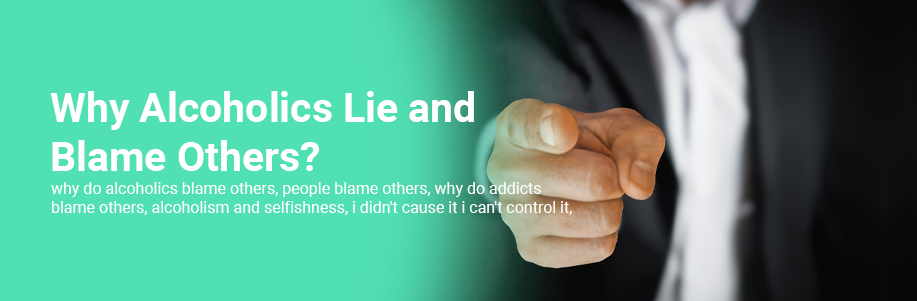 Why Alcoholics Lie and Blame Others?