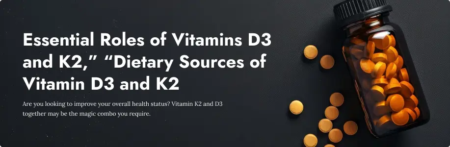 Why K2 with D3 is a Powerful Duo for Your Health: 5 Benefits