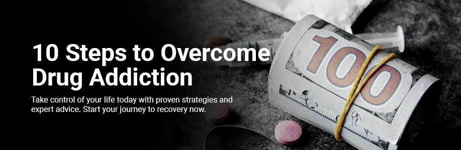 10 Steps to Overcome Drug Addiction